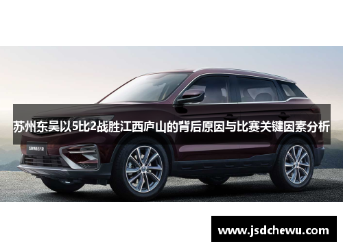 苏州东吴以5比2战胜江西庐山的背后原因与比赛关键因素分析