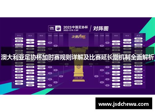 澳大利亚足协杯加时赛规则详解及比赛延长期机制全面解析 澳大利亚足协杯加时赛规则详解及比赛延长期机制全面解析